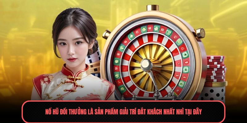 Nổ hũ đổi thưởng là sản phẩm giải trí đắt khách nhất nhì tại đây